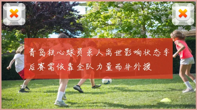 青岛核心球员亲人离世影响状态季后赛需依靠全队力量而非外援