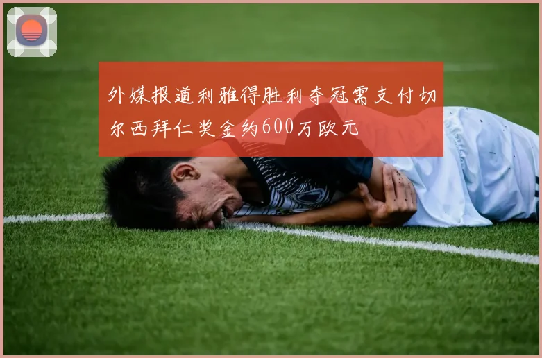 外媒报道利雅得胜利夺冠需支付切尔西拜仁奖金约600万欧元
